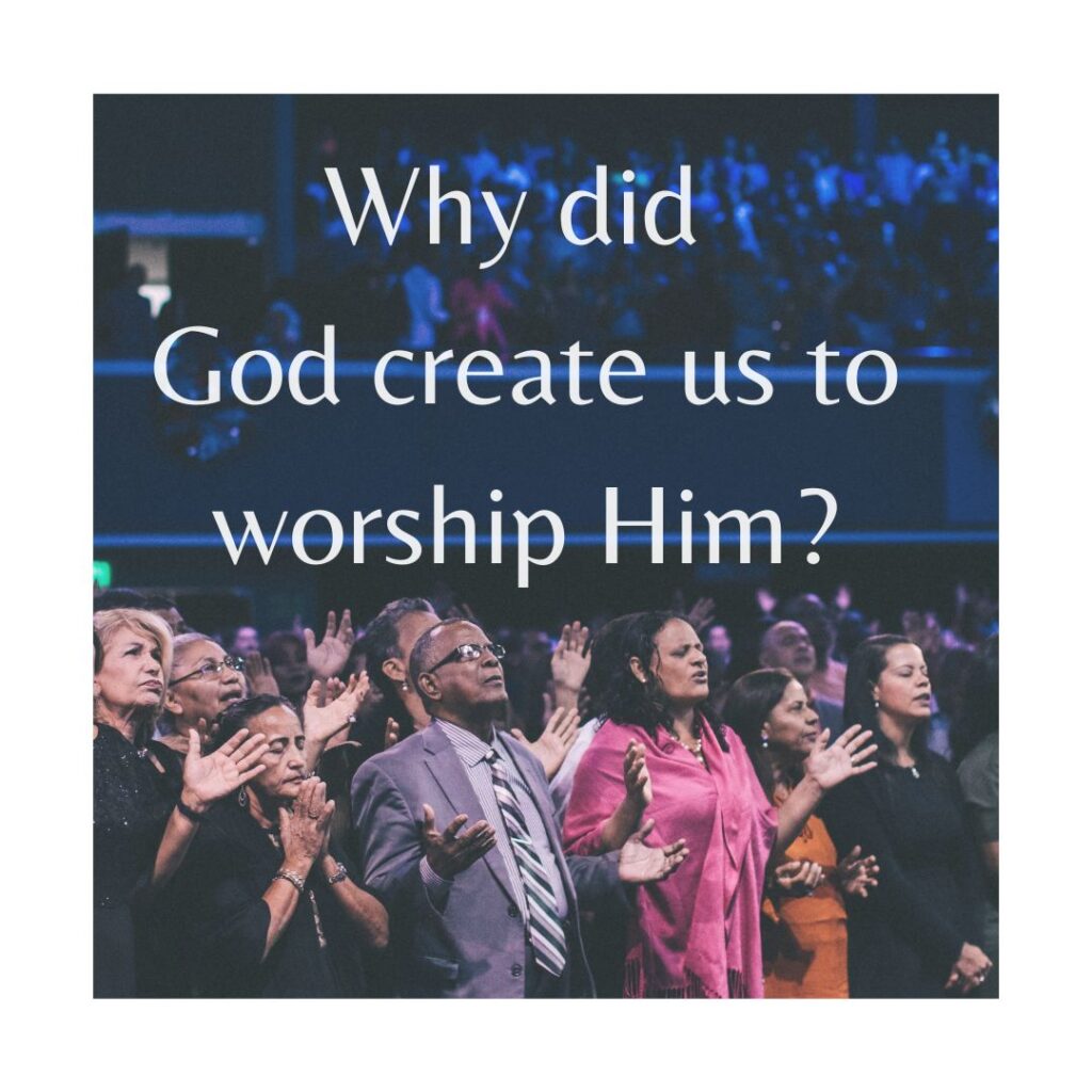 Why did God create us to worship him?